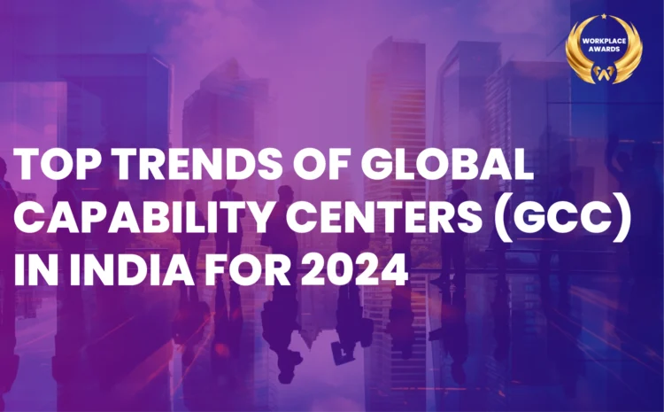  Top Trends of Global Capability Centers (GCCs) in India for 2024