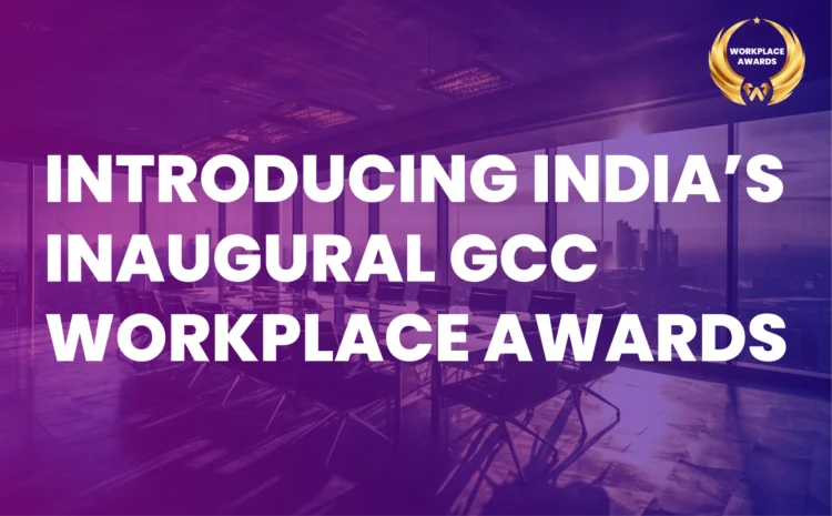  Introducing India’s Inaugural GCC Workplace Awards